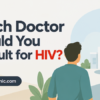 Which Doctor Should You Consult for HIV?